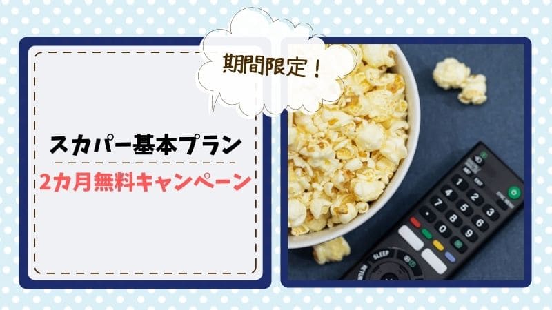 スカパー2ヶ月無料キャンペーンは期間限定 基本プランを満喫しよう 海ドラマニアちゃんねる