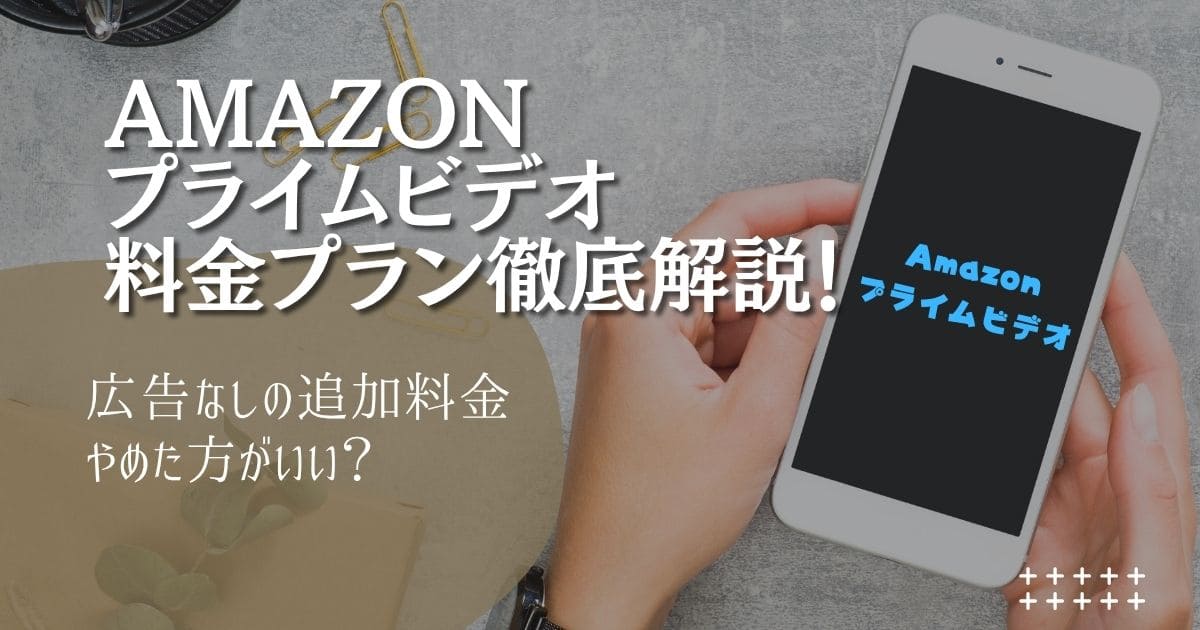 Amazonプライムビデオの料金を徹底解説!広告なしの追加料金はやめた方がいいかリアル口コミ