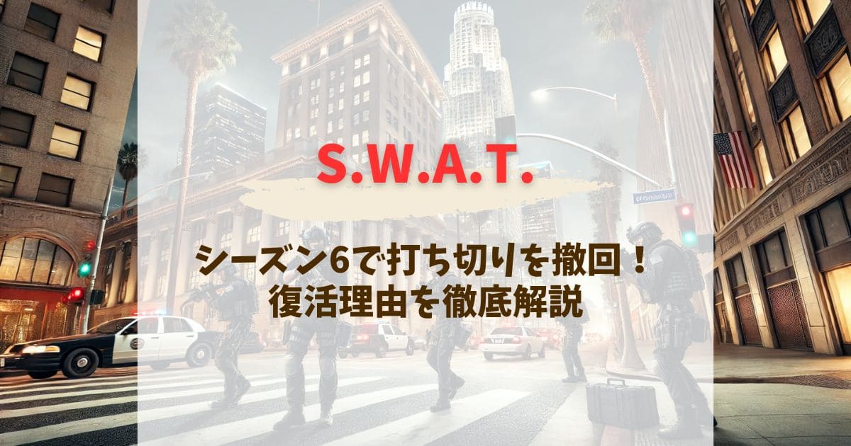 海外ドラマSWAT(スワット)シーズン6で打ち切りが撤回！理由を徹底解説