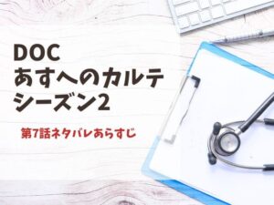 DOCあすへのカルテシーズン2第7話ネタバレあらすじ！本人が登場