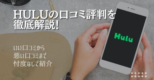 Huluは評判悪いって本当？知らないと損する口コミとメリットデメリット