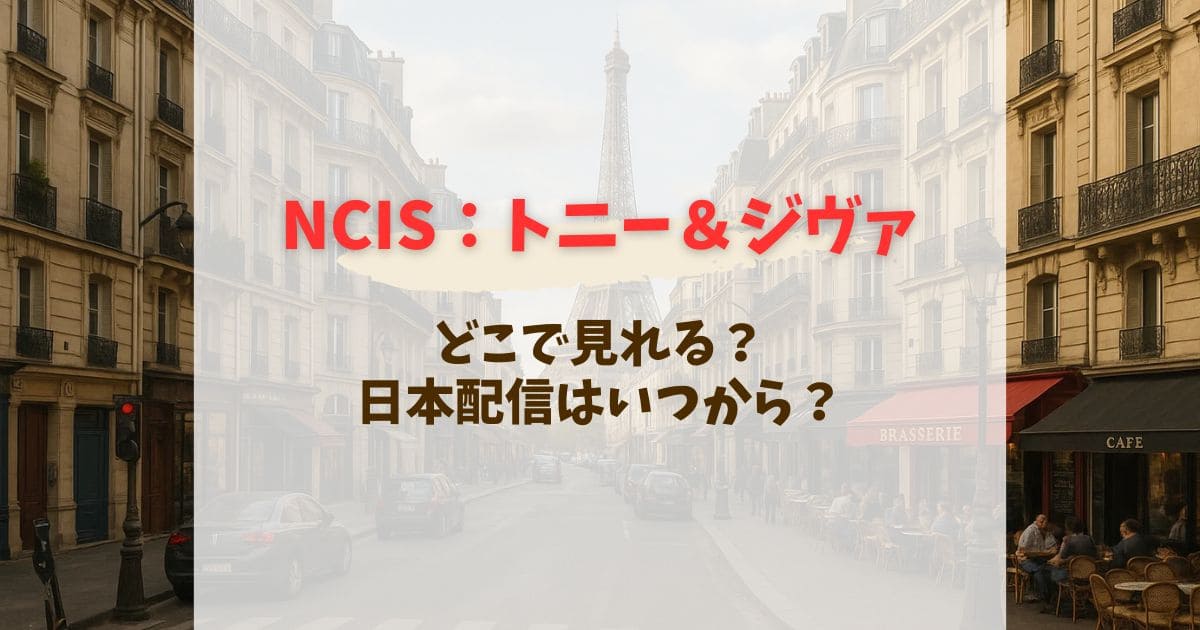 NCIS:トニー&ジヴァ配信はいつから？日本放送予定を徹底解説