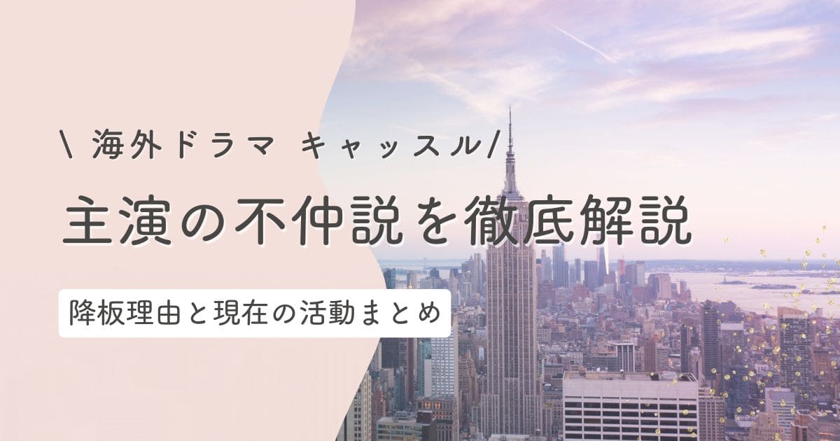 海外ドラマ『キャッスル』主演ふたりの不仲説の真相を徹底解説!降板理由と現在の活動は?