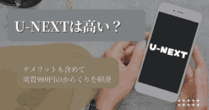 U-NEXTは高い？デメリットも含めて実質989円のからくりを解説