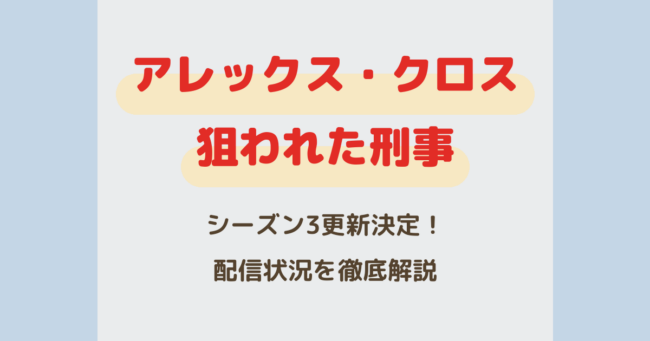 アレックス・クロス～狙われた刑事～ シーズン3更新決定 配信状況を徹底解説