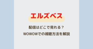 『エルズベス』配信はどこで見れる？WOWOWでの視聴方法を解説