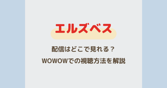 『エルズベス』配信はどこで見れる？WOWOWでの視聴方法を解説