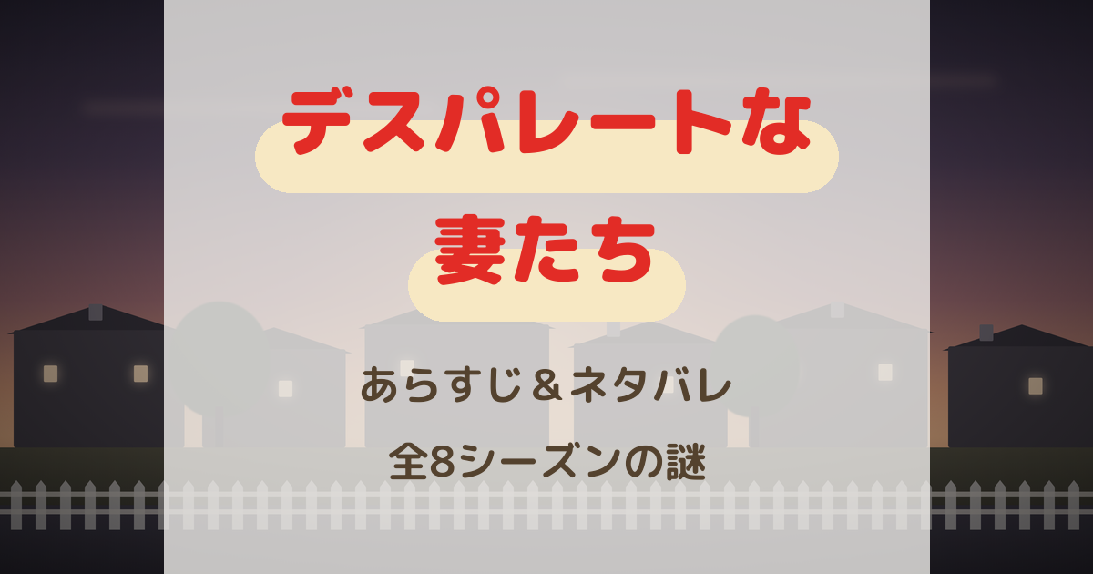 デスパレートな妻たちあらすじ&ネタバレ 全8シーズンの謎