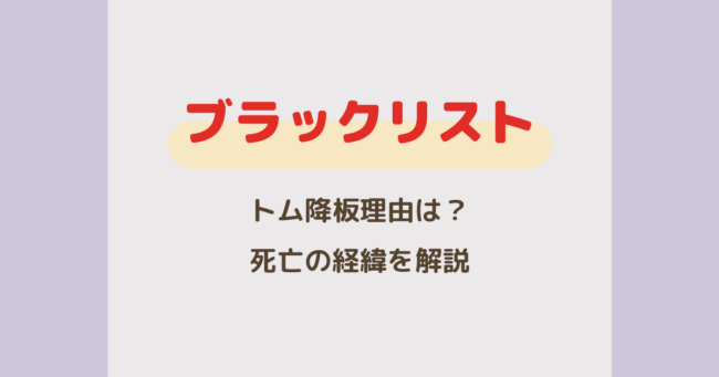 『ブラックリスト』トム降板理由はなぜ？死亡の経緯をネタバレ解説