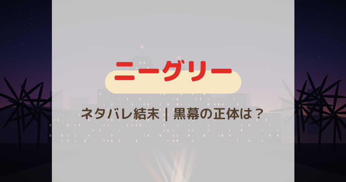 『ニーグリー』ネタバレあらすじ｜最終回の結末と黒幕を全8話解説