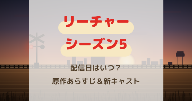 リーチャーシーズン5配信日はいつ？原作ネタバレあらすじ＆新キャスト