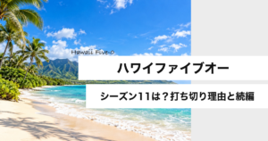 ハワイファイブオー シーズン11は?打ち切り理由と続編